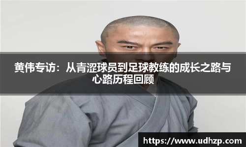 黄伟专访：从青涩球员到足球教练的成长之路与心路历程回顾