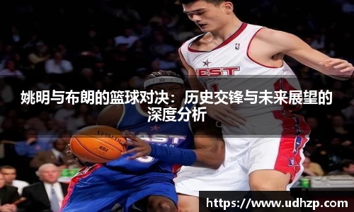 姚明与布朗的篮球对决：历史交锋与未来展望的深度分析