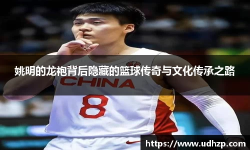 姚明的龙袍背后隐藏的篮球传奇与文化传承之路