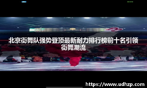 北京街舞队强势登顶最新耐力排行榜前十名引领街舞潮流