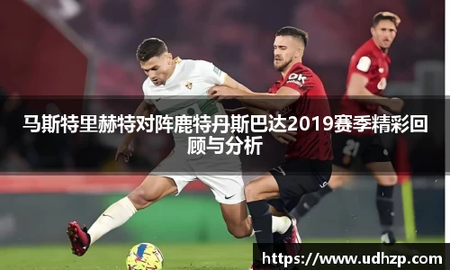 马斯特里赫特对阵鹿特丹斯巴达2019赛季精彩回顾与分析