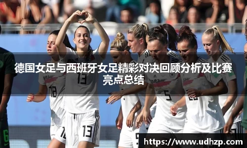 德国女足与西班牙女足精彩对决回顾分析及比赛亮点总结