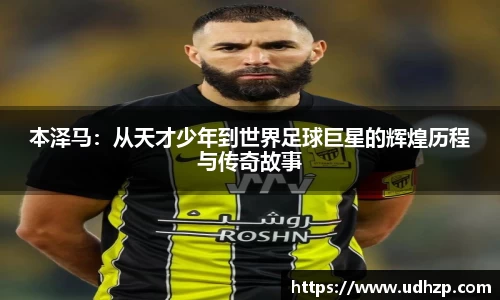 本泽马：从天才少年到世界足球巨星的辉煌历程与传奇故事