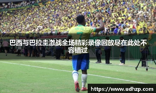 巴西与巴拉圭激战全场精彩录像回放尽在此处不容错过