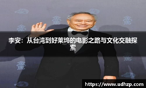 李安：从台湾到好莱坞的电影之路与文化交融探索