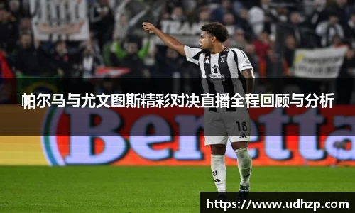 帕尔马与尤文图斯精彩对决直播全程回顾与分析