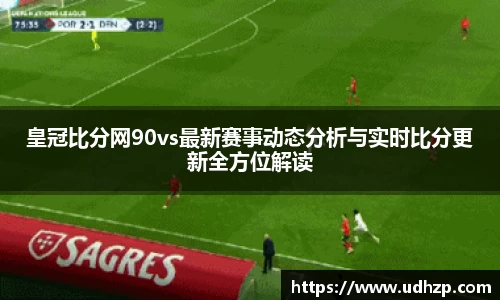 皇冠比分网90vs最新赛事动态分析与实时比分更新全方位解读