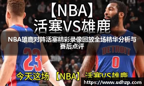 NBA雄鹿对阵活塞精彩录像回放全场精华分析与赛后点评