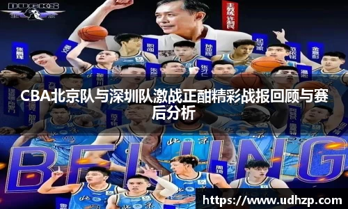 CBA北京队与深圳队激战正酣精彩战报回顾与赛后分析