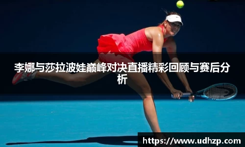 李娜与莎拉波娃巅峰对决直播精彩回顾与赛后分析