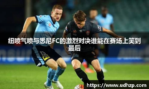 纽喷气喷与悉尼FC的激烈对决谁能在赛场上笑到最后
