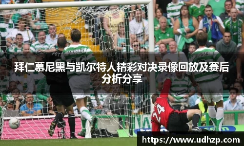 拜仁慕尼黑与凯尔特人精彩对决录像回放及赛后分析分享