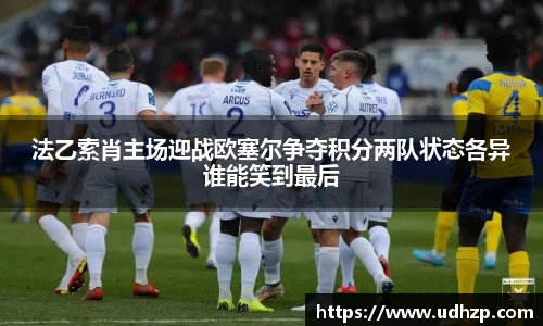 法乙索肖主场迎战欧塞尔争夺积分两队状态各异谁能笑到最后