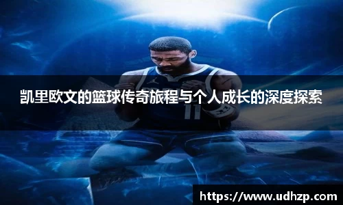 凯里欧文的篮球传奇旅程与个人成长的深度探索