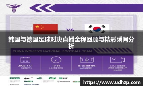 韩国与德国足球对决直播全程回顾与精彩瞬间分析