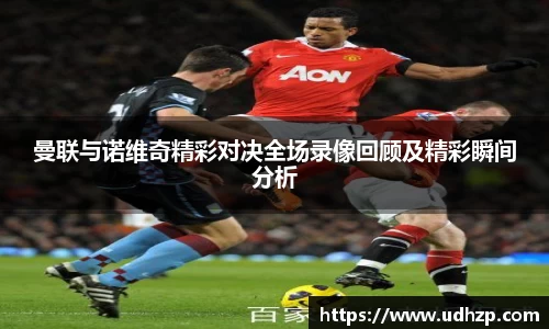曼联与诺维奇精彩对决全场录像回顾及精彩瞬间分析