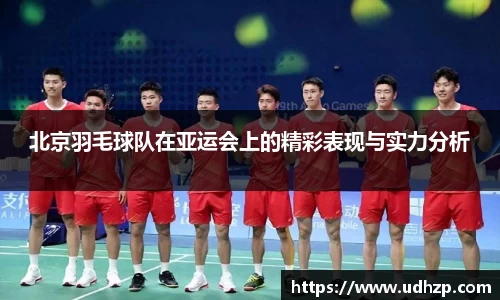 北京羽毛球队在亚运会上的精彩表现与实力分析