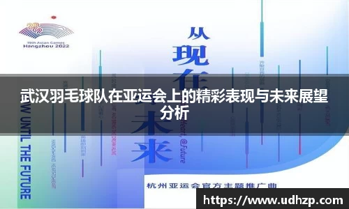 武汉羽毛球队在亚运会上的精彩表现与未来展望分析