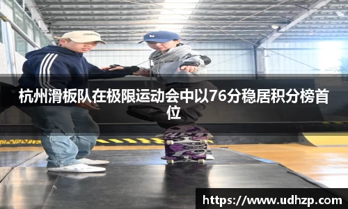 杭州滑板队在极限运动会中以76分稳居积分榜首位